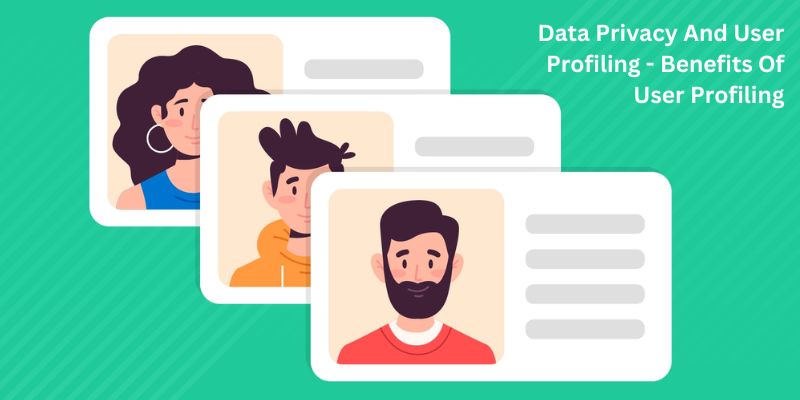 Data Privacy And User Profiling - Benefits Of User Profiling