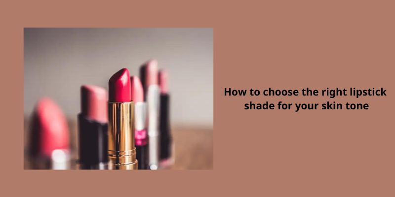 How to choose the right lipstick shade for your skin tone