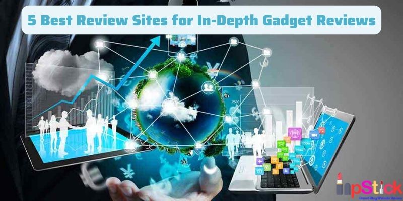 5 Best Review Sites for In-Depth Gadget Reviews