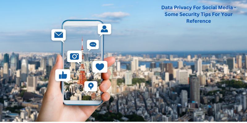 Data Privacy For Social Media - Some Security Tips For Your Reference