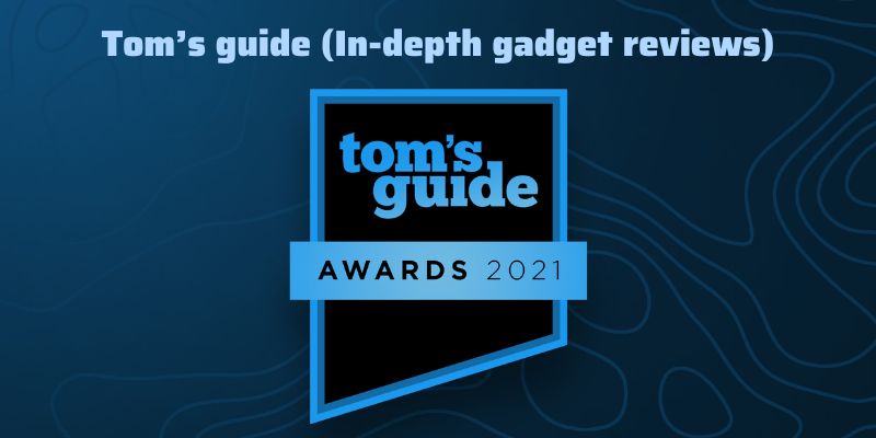 Tom’s guide (In-depth gadget reviews)