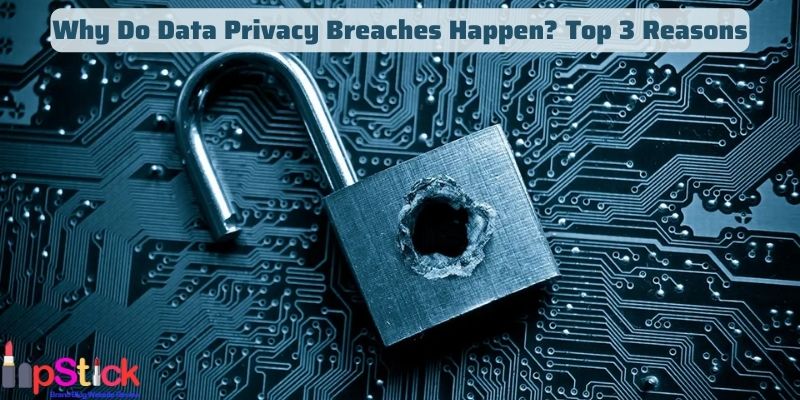 Why Do Data Privacy Breaches Happen Top 3 Reasons