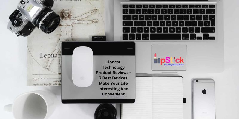 Honest Technology Product Reviews - 7 Best Devices Make Your Life Interesting And Convenient