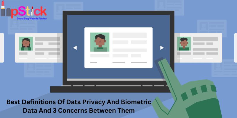 Best Definitions Of Data Privacy And Biometric Data And 3 Concerns Between Them