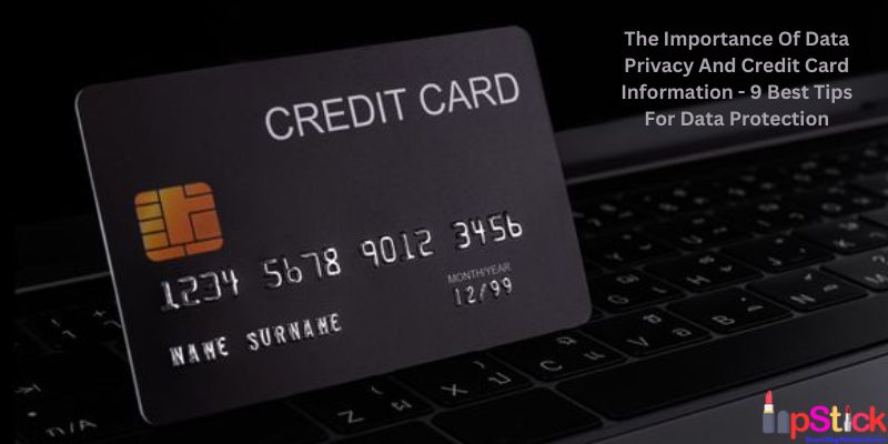 The Importance Of Data Privacy And Credit Card Information - 9 Best Tips For Data Protection